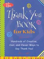 The Thank You Book for Kids : Hundreds of Creative, Cool, and Clever Ways to Say Thank You!