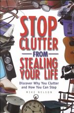 Stop Clutter from Stealing Your Life : Discover Why You Clutter and How You Can Stop