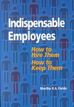 Indispensable Employees : How to Hire Them, How to Keep Them