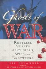 Ghosts of War : Restless Spirits of Soldiers, Spies, and Saboteurs （1ST）
