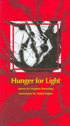 Hunger for Light : Poems by Stepehn Browning/monotypes by Kalani Engles