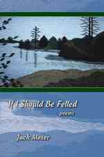 If I Should Be Felled : Poems
