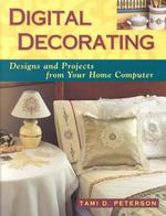 Digital Decorating : Designs and Projects from Your Home Computer