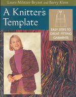 A Knitter's Template : Easy Steps to Great-Fitting Garments