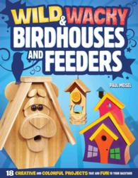 Wild & Wacky Birdhouses and Feeders : 18 Creative and Colorful Projects That Add Fun to Your Backyard