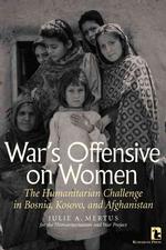 War's Offensive on Women : The Humanitarian Challenge in Bosnia, Kosovo, and Afghanistan
