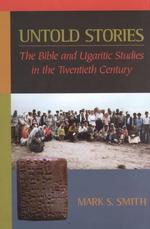 Untold Stories : The Bible and Ugaritic Studies in the Twentieth Century