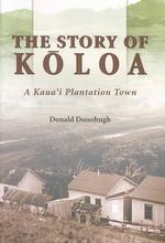 The Story of Koloa : A Kauai Plantation Town