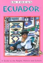In Focus Ecuador : A Guide to the People, Politics and Culture (Ecuador (In Focus)) （2ND）