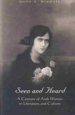 Seen and Heard : A Century of Arab Women in Literature and Culture