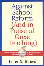 Against School Reform (And in Praise of Great Teaching) : And in Prise of Great Teaching
