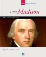 James Madison : Our Fourth President (Our Presidents)