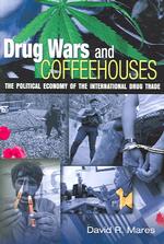 Drug Wars and Coffeehouses : The Political Economy of the International Drug Trade