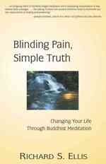 Blinding Pain， Simple Truth : Changing Your Life through Buddhist Meditation
