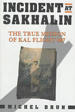Incident at Sakhalin : The True Mission of Kal Flight 007