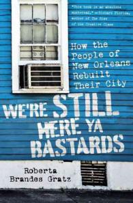 We're Still Here Ya Bastards : How the People of New Orleans Rebuilt Their City （Reprint）