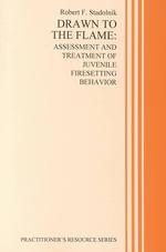 Drawn to the Flame : Assessment and Treatment of Juvenile Firesetting Behavior (Practitioner's Resource Series)