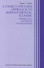 A Family-Focused Approach to Serious Mental Illness : Empirically Supported Interventions (Practitioner's Resource Series)