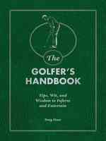 The Golfer's Handbook : Tips, Wit and wisdom to Inform and Entertain