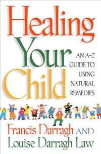 Healing Your Child : An A-Z Guide to Using Natural Remedies