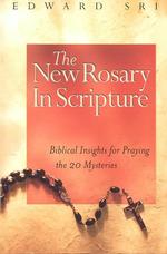 The New Rosary in Scripture : Biblical Insights for Praying the 20 Mysteries
