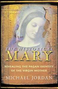 The Historical Mary : Revealing the Pagan Identity of the Virgin Mother