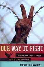 Our Way to Fight : Israeli and Palestinian Activists for Peace