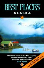 Best Places Alaska : The Locals' Guide to the Best Lodgings, Outdoor Adventure, Sights, Shopping, and Restaurants (Best Places Alaska) （3 SUB）