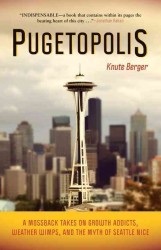 Pugetopolis : A Mossback Takes on Growth Addicts, Weather Wimps, and the Myth of Seattle Nice