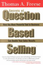 Secrets of Question Based Selling : How the Most Powerful Tool in Business Can Double Your Sales Results
