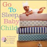 Go to Sleep, Baby Child : 62 Favorite Lullabies to Soothe Your Baby （HAR/COM）