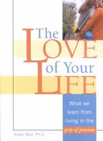 The Love of Your Life : What We Learn from Living in the Grip of Passion
