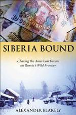 Siberia Bound : Chasing the American Dream on Russia's Wild Frontier