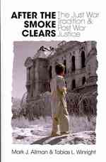 After the Smoke Clears : The Just War Tradition and Post War Justice