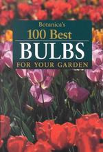 Botanica's 100 Best Bulbs for Your Garden (Botanica's)