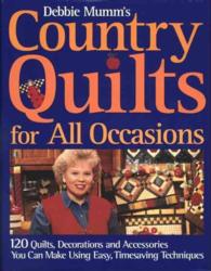 Debbie Mumm's Country Quilts for All Occasions : 120 Quilts, Decorations, and Accessories You Can Make Using Easy, Time Saving Techniques