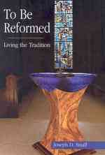 To Be Reformed : Living the Tradition