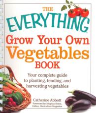 The Everything Grow Your Own Vegetables Book : Your Complete Guide to Planting, Tending, and Harvesting Vegetables (Everything) （SPI REP）