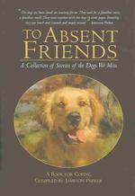 To Absent Friends : A Collection of Stories of the Dogs We Miss
