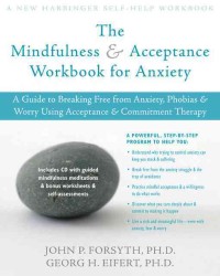 The Mindfulness and Accceptance Workbook for Anxiety : A Guide to Breaking Free from Anxiety, Phobias, and Worry Using Acceptance and Commitment Thera （PAP/CDR WK）