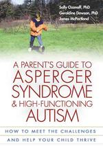 アスペルガー症候群と高機能自閉症：両親向けガイド<br>A Parent's Guide to Asperger Syndrome and High-Functioning Autism : How to Meet the Challenges and Help Your Child Thrive