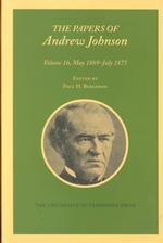 The Papers of Andrew Johnson : Volume 16 May 1869-July 1875 (Utp Papers Andrew Johnson)