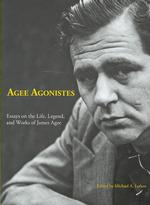 Agee Agonistes : Essays on the Life, Legend, and Works of James Agee