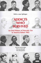 Addicts Who Survived : An Oral History of Narcotic Use in America before 1965