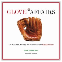 Glove Affairs : The Romance, History, and Tradition of the Baseball Glove
