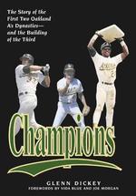 Champions : The Story of the First Two Oakland A's Dynasties and the Building of the Third