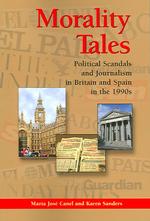 Morality Tales : Political Scandals and Journalism in Britain and Spain in the 1990s (Political Communication)