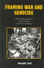 Framing War and Genocide : British Policy and News Media Reaction to the War in Bosnia (Hampton Press Communication Series: Political Communication)