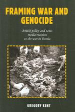 Framing War and Genocide : British Policy and News Media Reaction to the War in Bosnia (Hampton Press Communication Series: Political Communication)