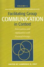 Facilitating Group Communication in Context V. 2; Facilitating Group Task and Team Communication : Innovations and Applications with Natural Groups